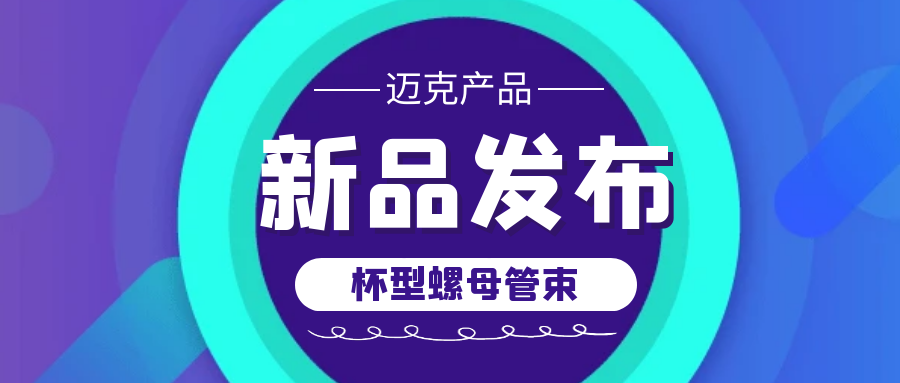 邁克新品發(fā)布——杯型螺母管束，助您輕松連接管道
